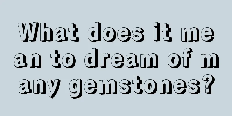 What does it mean to dream of many gemstones?