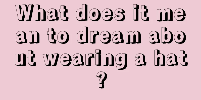 What does it mean to dream about wearing a hat?