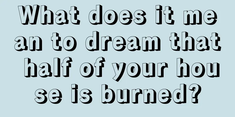 What does it mean to dream that half of your house is burned?