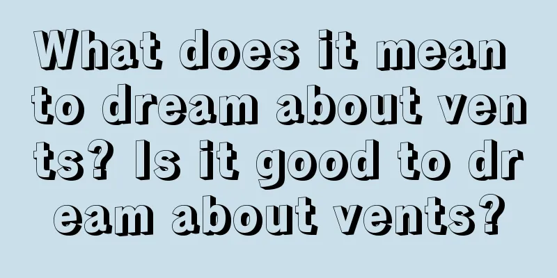 What does it mean to dream about vents? Is it good to dream about vents?