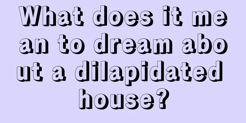 What does it mean to dream about a dilapidated house?