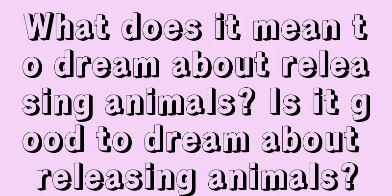 What does it mean to dream about releasing animals? Is it good to dream about releasing animals?