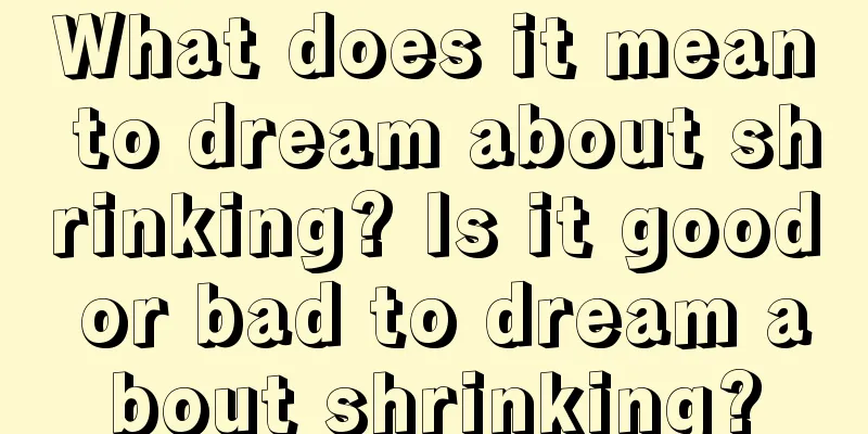 What does it mean to dream about shrinking? Is it good or bad to dream about shrinking?