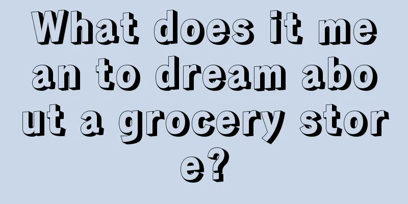 What does it mean to dream about a grocery store?