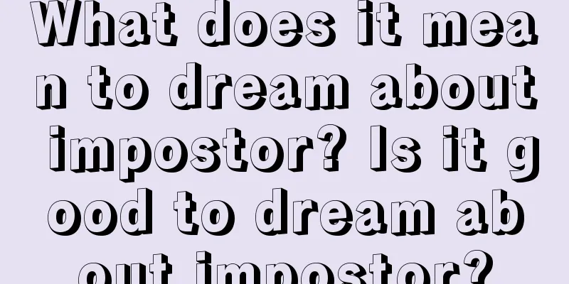 What does it mean to dream about impostor? Is it good to dream about impostor?