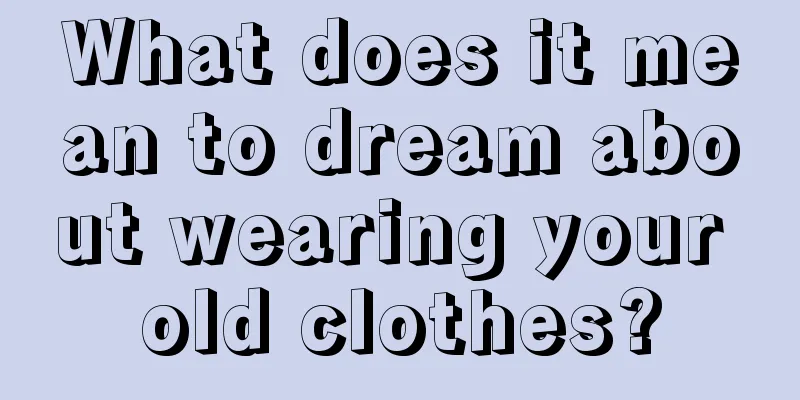 What does it mean to dream about wearing your old clothes?