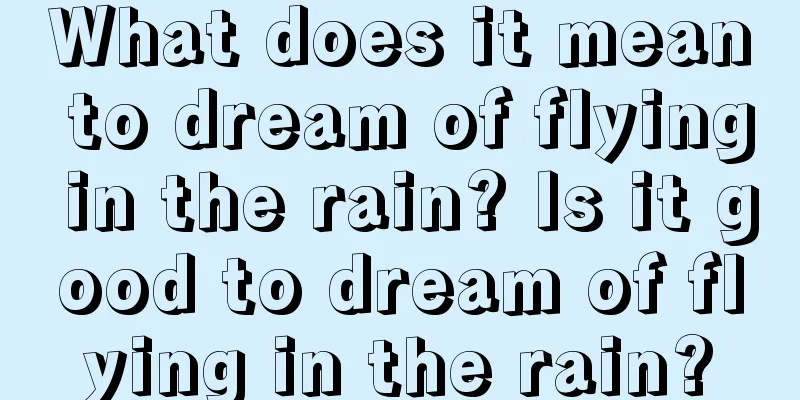 What does it mean to dream of flying in the rain? Is it good to dream of flying in the rain?