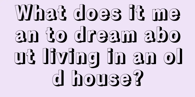 What does it mean to dream about living in an old house?