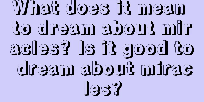 What does it mean to dream about miracles? Is it good to dream about miracles?