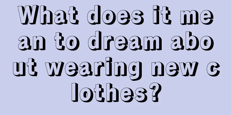 What does it mean to dream about wearing new clothes?