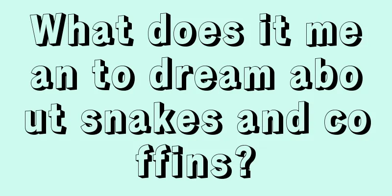 What does it mean to dream about snakes and coffins?