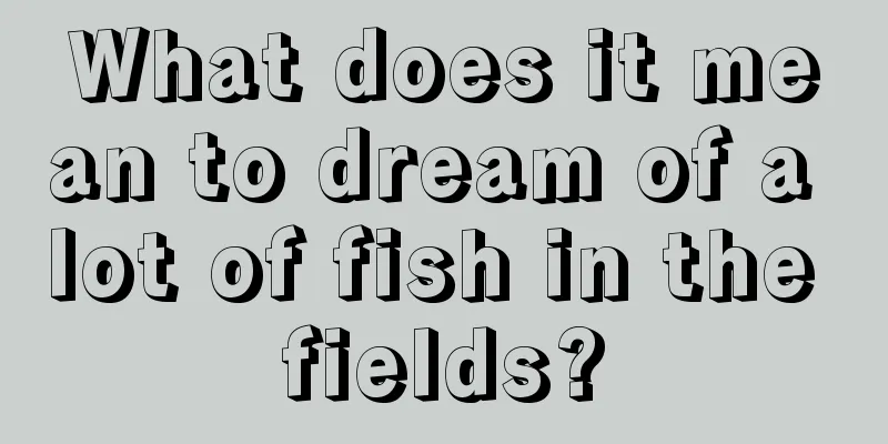 What does it mean to dream of a lot of fish in the fields?