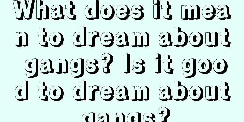 What does it mean to dream about gangs? Is it good to dream about gangs?