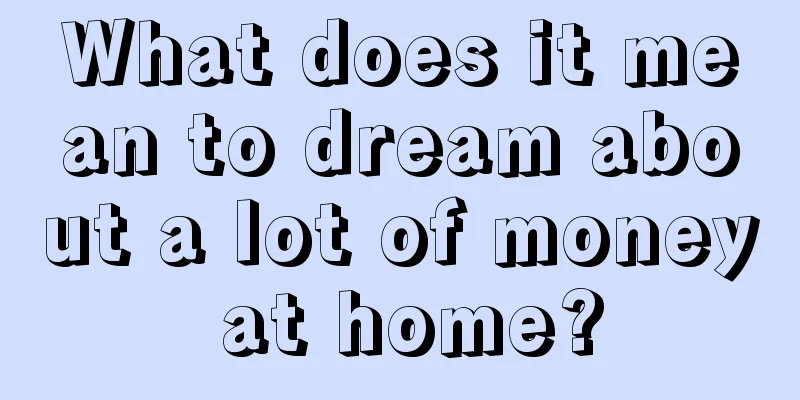 What does it mean to dream about a lot of money at home?