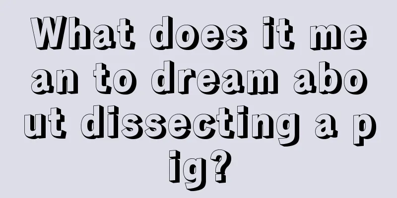 What does it mean to dream about dissecting a pig?