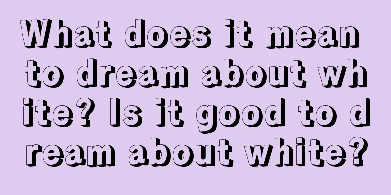 What does it mean to dream about white? Is it good to dream about white?