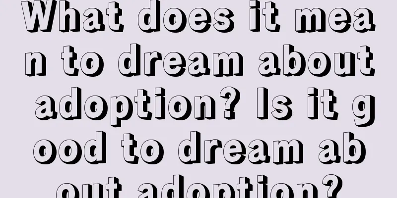 What does it mean to dream about adoption? Is it good to dream about adoption?