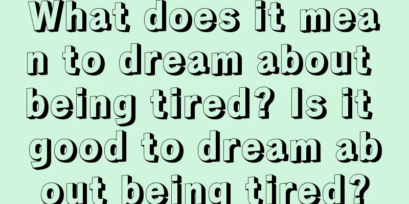 What does it mean to dream about being tired? Is it good to dream about being tired?