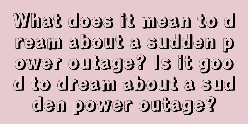 What does it mean to dream about a sudden power outage? Is it good to dream about a sudden power outage?