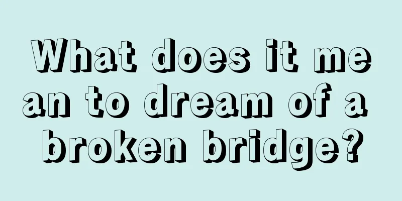 What does it mean to dream of a broken bridge?