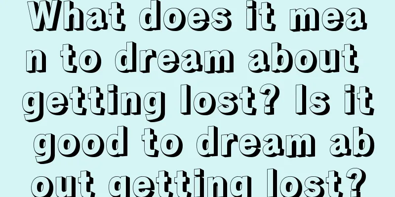 What does it mean to dream about getting lost? Is it good to dream about getting lost?