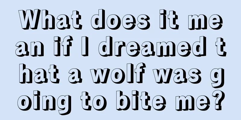 What does it mean if I dreamed that a wolf was going to bite me?