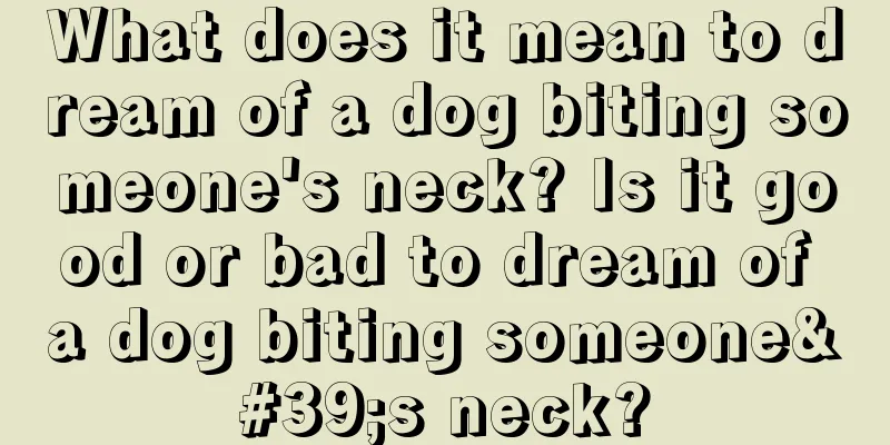 What does it mean to dream of a dog biting someone's neck? Is it good or bad to dream of a dog biting someone's neck?