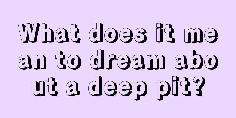 What does it mean to dream about a deep pit?