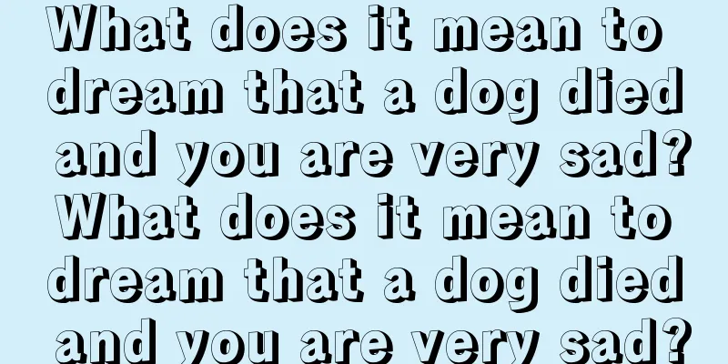 What does it mean to dream that a dog died and you are very sad? What does it mean to dream that a dog died and you are very sad?