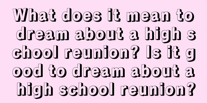 What does it mean to dream about a high school reunion? Is it good to dream about a high school reunion?