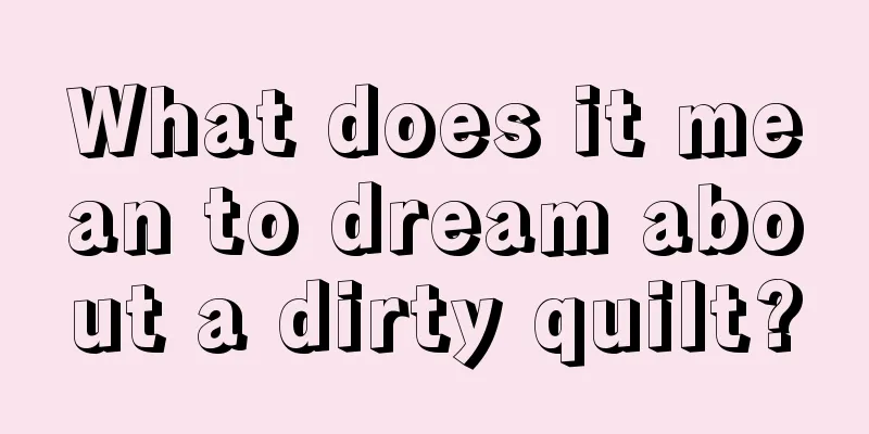 What does it mean to dream about a dirty quilt?