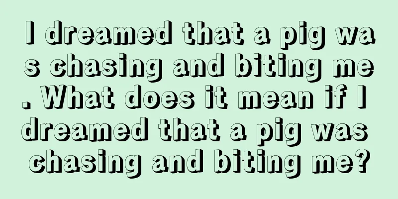 I dreamed that a pig was chasing and biting me. What does it mean if I dreamed that a pig was chasing and biting me?