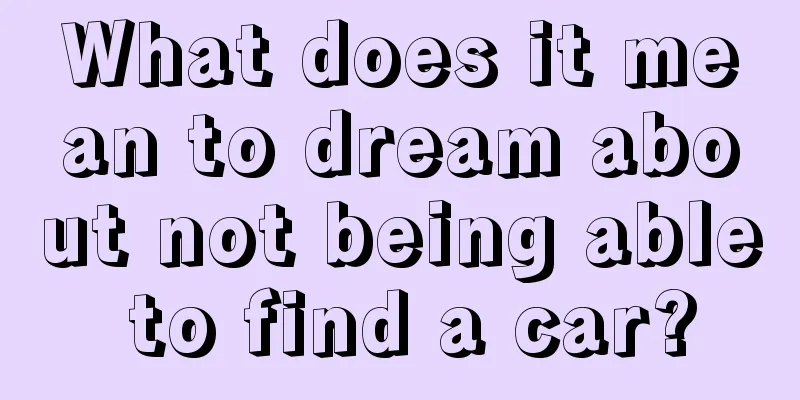 What does it mean to dream about not being able to find a car?