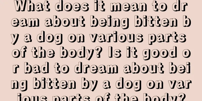 What does it mean to dream about being bitten by a dog on various parts of the body? Is it good or bad to dream about being bitten by a dog on various parts of the body?