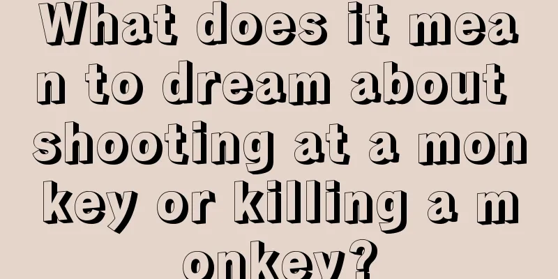 What does it mean to dream about shooting at a monkey or killing a monkey?