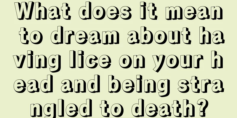 What does it mean to dream about having lice on your head and being strangled to death?