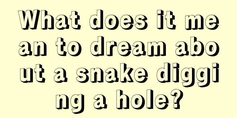 What does it mean to dream about a snake digging a hole?