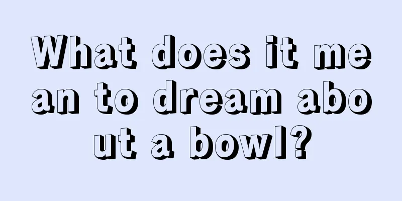 What does it mean to dream about a bowl?