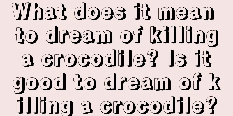 What does it mean to dream of killing a crocodile? Is it good to dream of killing a crocodile?