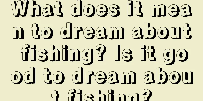 What does it mean to dream about fishing? Is it good to dream about fishing?