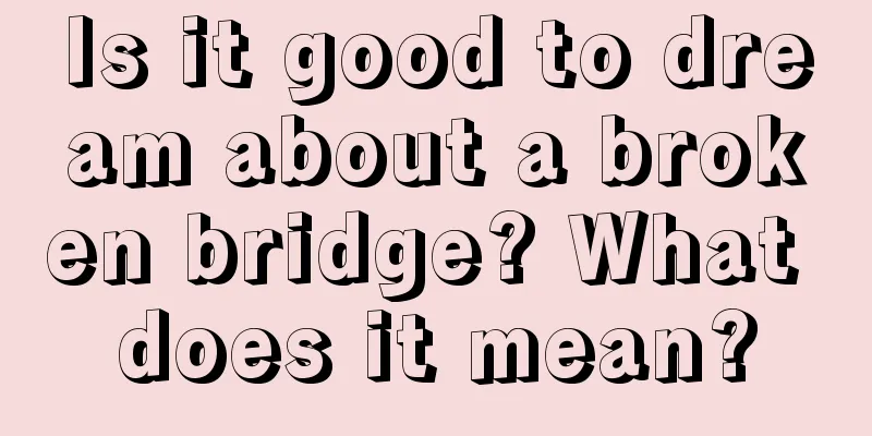 Is it good to dream about a broken bridge? What does it mean?