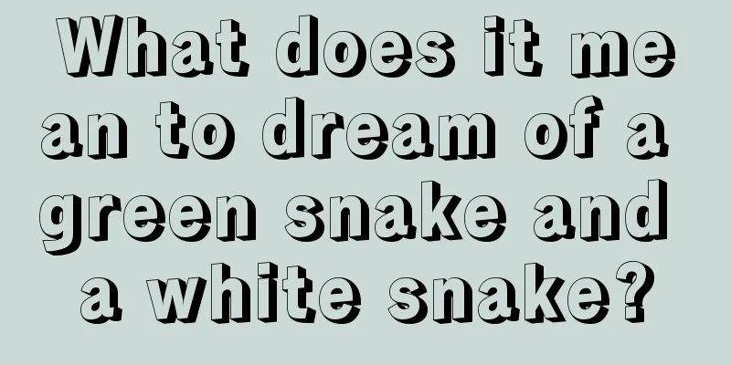 What does it mean to dream of a green snake and a white snake?