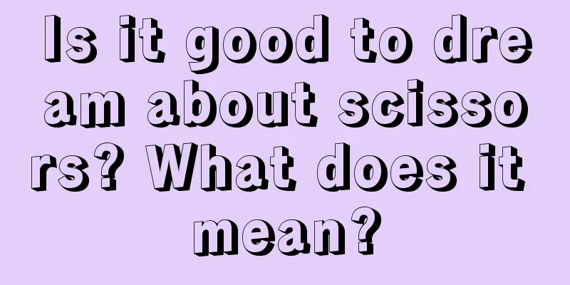 Is it good to dream about scissors? What does it mean?