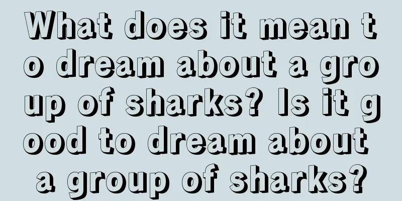 What does it mean to dream about a group of sharks? Is it good to dream about a group of sharks?