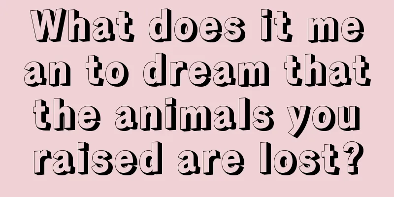 What does it mean to dream that the animals you raised are lost?