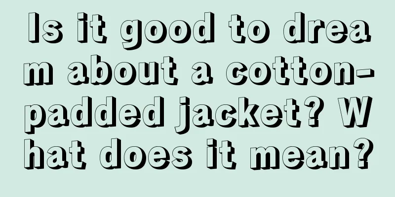 Is it good to dream about a cotton-padded jacket? What does it mean?