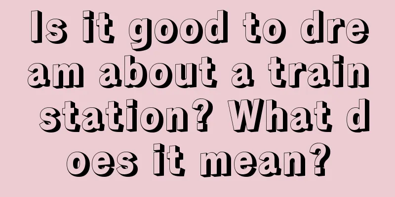 Is it good to dream about a train station? What does it mean?