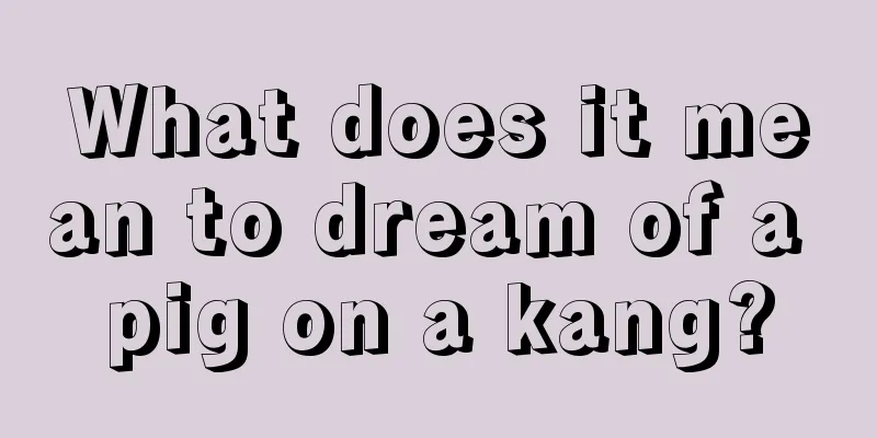 What does it mean to dream of a pig on a kang?