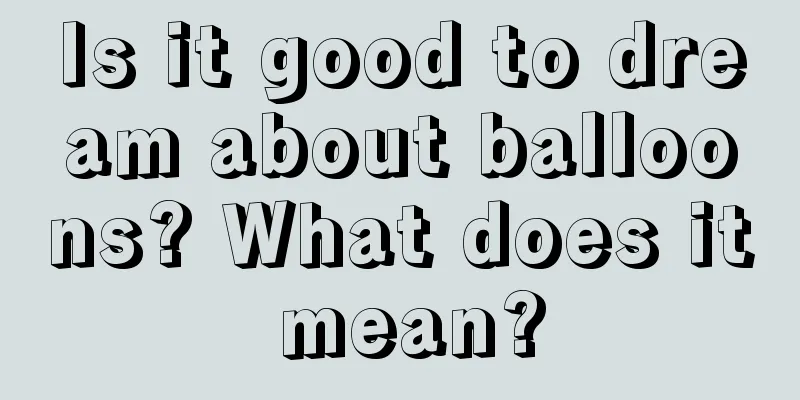 Is it good to dream about balloons? What does it mean?