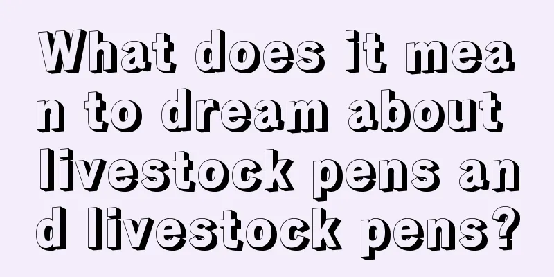 What does it mean to dream about livestock pens and livestock pens?